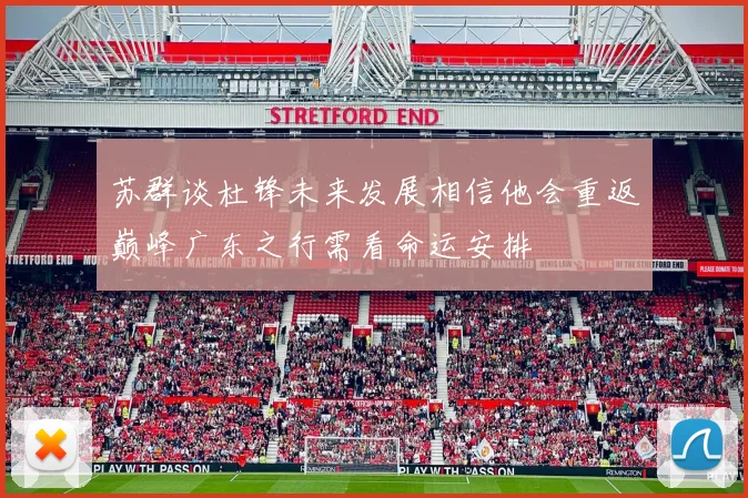 苏群谈杜锋未来发展相信他会重返巅峰广东之行需看命运安排